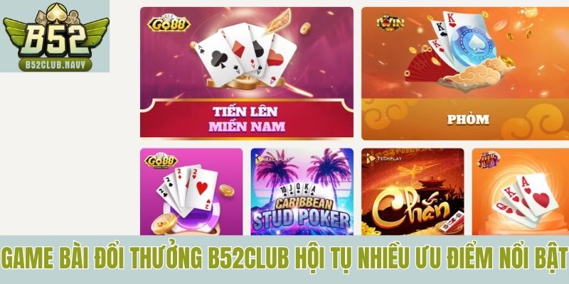 Game bài đổi thưởng B52club hội tụ nhiều ưu điểm nổi bật